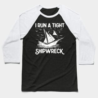 I Run a Tight Shipwreck - Ship Baseball T-Shirt